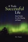 A Truly Successful Life Eleven Principles for a Life of Meaning and Purpose