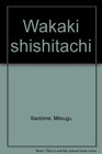 Wakaki shishitachi