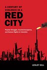 A Century of Violence in a Red City Popular Struggle Counterinsurgency and Human Rights in Colombia