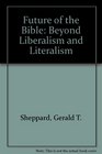 Future of the Bible Beyond Liberalism and Literalism
