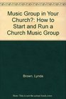 Music Group in Your Church How to Start and Run a Church Music Group