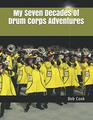 My Seven Decades Of Drum Corps Adventures