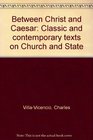 Between Christ and Caesar Classic and contemporary texts on Church and State