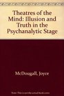 Theatres of the Mind Illusion and Truth in the Psychanalytic Stage