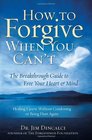 How to Forgive When You Can't The Breakthrough Guide to Free Your Heart  Mind