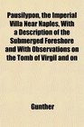 Pausilypon the Imperial Villa Near Naples With a Description of the Submerged Foreshore and With Observations on the Tomb of Virgil and on