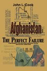 Afghanistan The Perfect Failure A War Doomed By The Coalition'S Strategies Policies And Political Correctness