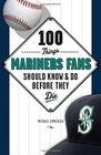 100 Things Mariners Fans Should Know  Do Before They Die