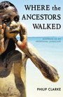 Where the Ancestors Walked Australia as an Aboriginal Landscape