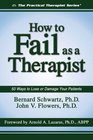 How to Fail As a Therapist 50 Ways to Lose or Damage Your Patients