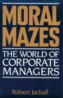 Moral Mazes The World of Corporate Managers