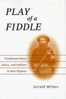 Play of a Fiddle Traditional Music Dance and Folklore in West Virginia