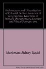 Architecture and Urbanization of Colonial Central America A Geographical Gazetteer of Primary Documentary Literary and Visual Sources