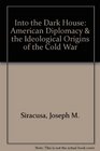 Into the Dark House American Diplomacy  the Ideological Origins of the Cold War