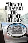 How To OutSmart The Credit Bureaus