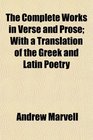 The Complete Works in Verse and Prose With a Translation of the Greek and Latin Poetry