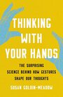 Thinking with Your Hands The Surprising Science Behind How Gestures Shape Our Thoughts