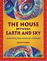 The House Between Earth and Sky Harvesting New American Folktales