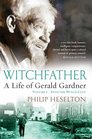 Witchfather A Life of Gerald Gardner Into the Witch Cult