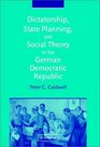 Dictatorship State Planning and Social Theory in the German Democratic Republic