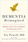 Dementia Reimagined Building a Life of Joy and Dignity from Beginning to End