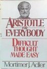 ARISTOTLE FOR EVERYBODY OR DIFFICULT THOUGHT MADE EASY