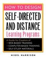 How to Design SelfDirected and Distance Learning Programs A Guide for Creators of WebBased Training ComputerBased Training and SelfStudy Materials