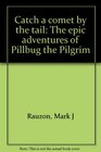 Catch a comet by the tail The epic adventures of Pillbug the Pilgrim