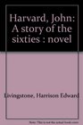 Harvard John A story of the sixties  novel