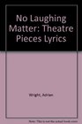 No Laughing Matter Theatre Pieces Lyrics