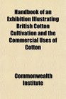 Handbook of an Exhibition Illustrating British Cotton Cultivation and the Commercial Uses of Cotton