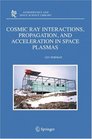 Cosmic Ray Interactions Propagation and Acceleration in Space Plasmas