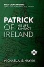 Patrick of Ireland His Life and Impact