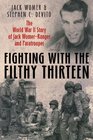 FIGHTING WITH THE FILTHY THIRTEEN The World War II Story of Jack WomerRanger and Paratrooper