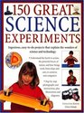 150 Great Science Experiments Ingenious easytodo projects explore and explain the wonders of science and technology