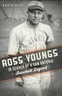 Ross Youngs In Search of a San Antonio Baseball Legend