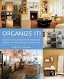 Organize It! : How To Unclutter Every Nook and Cranny In and Outside Your Home
