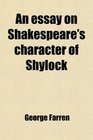 An essay on Shakespeare's character of Shylock