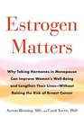 Estrogen Matters Why Taking Hormones in Menopause Can Improve Women's WellBeing and Lengthen Their Lives  Without Raising the Risk of Breast Cancer
