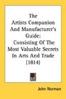 The Artists Companion And Manufacturer's Guide Consisting Of The Most Valuable Secrets In Arts And Trade