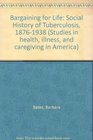 Bargaining for Life Social History of Tuberculosis 18761938
