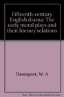 Fifteenthcentury English drama The early moral plays and their literary relations
