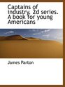 Captains of industry 2d series A book for young Americans