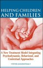 Helping Children and Families A New Treatment Model Integrating Psychodynamic Behavioral and Contextual Approaches