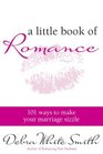A Little Book of Romance 101 Ways to Make Your Marriage Sizzle