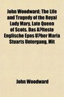 John Woodward The Life and Tragedy of the Royal Lady Mary Late Queen of Scots Das Alteste Englische Epos Uber Maria Stuarts Untergang Mit