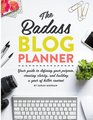 The Badass Blog Planner Your guide to defining your purpose creating clarity and building a year of killer content