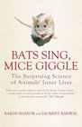 Bats Sing Mice Giggle The Surprising Science of Animals' Inner Lives