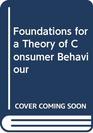 Foundations for a Theory of Consumer Behavior