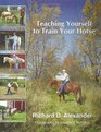 Teaching Yourself to Train Your Horse Simplicity Consistency and Common Sense from Foal to Comfortable Riding Horse